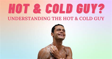 guys that are hot and cold|hot and cold behaviour.